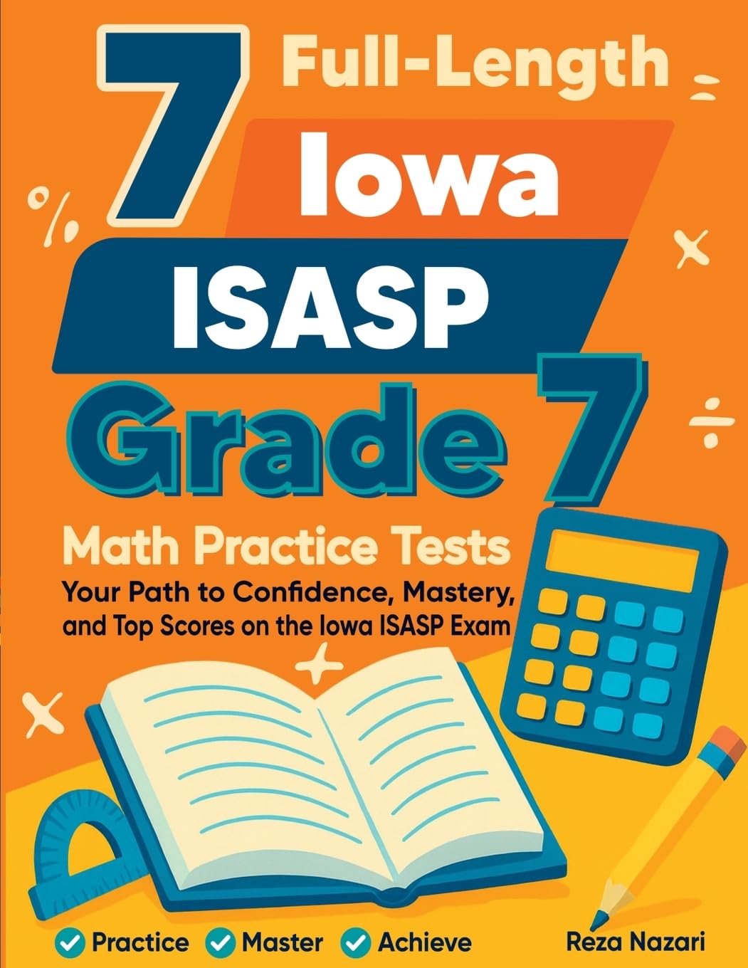 7 Full-Length Iowa ISASP Grade 7 Math Practice Tests: Your Path to Confidence, Mastery, and Top Scores on the Iowa ISASP Exam
