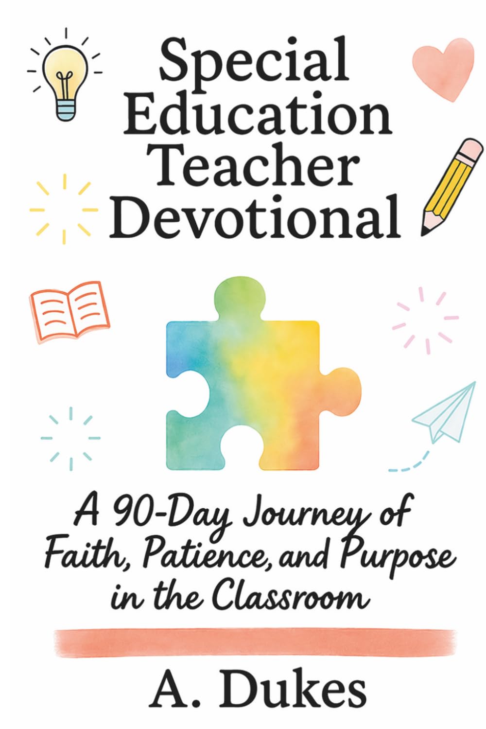 Special Education Teacher Devotional: A 90-Day Journey of Faith, Patience, and Purpose in the Classroom