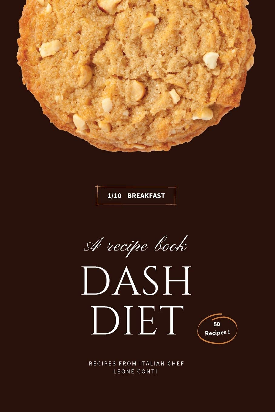 Dash Diet - Breakfast: 50 Comprehensive Breakfast Recipes To Help You Lose Weight, Lower Blood Pressure, And Give You Energy The Whole Day!
