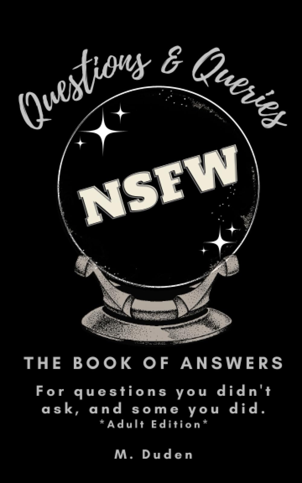Questions And Queries: Book Of Answers: NSFW. Answers to questions you didn't ask, and some you did. Adult Content