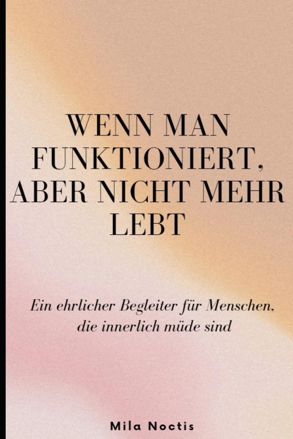 WENN MAN FUNKTIONIERT, ABER NICHT MEHR LEBT: Ein ehrlicher Begleiter für Menschen, die innerlich müde sind