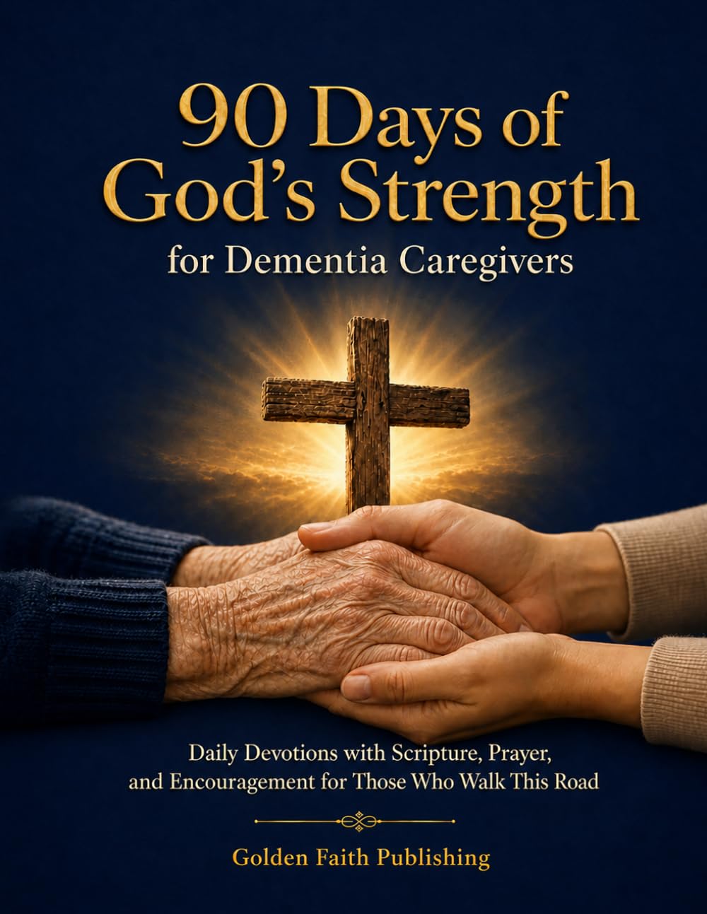 90 Days of God's Strength for Dementia Caregivers: Daily Devotions with Scripture, Prayer, and Encouragement for Those Who Walk This Road