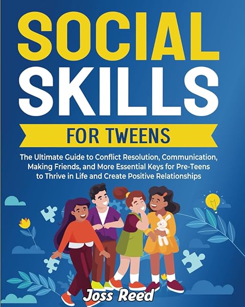 Social Skills for Tweens: The Ultimate Guide to Conflict Resolution, Communication, Making...
