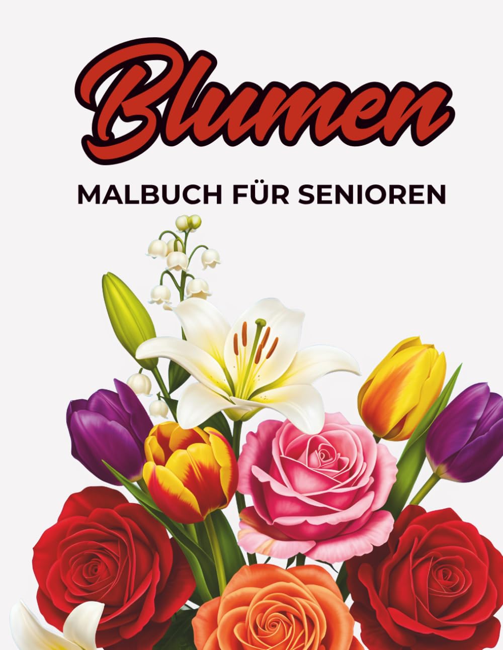 Blumen Malbuch Für Senioren: Einfache und Große Blumen Motive zum Ausmalen für Entspannung, Achtsamkeit und Stressabbau