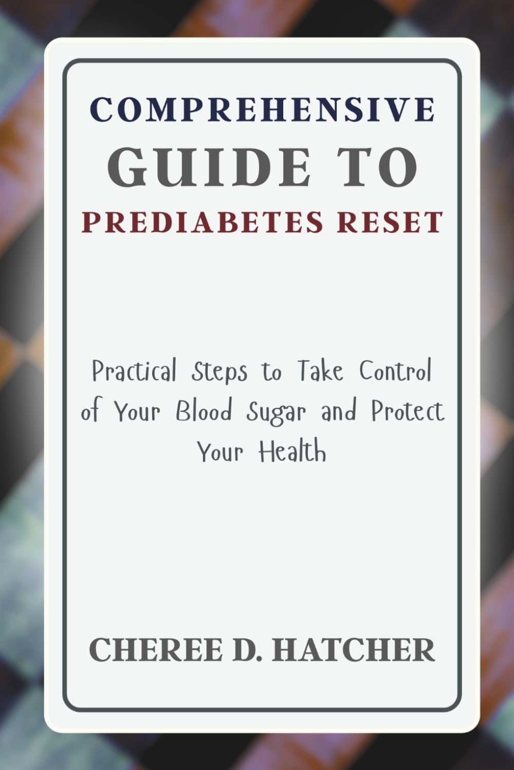 Comprehensive Guide to Prediabetes Reset: Practical Steps to Take Control of Your Blood Sugar and Protect Your Health