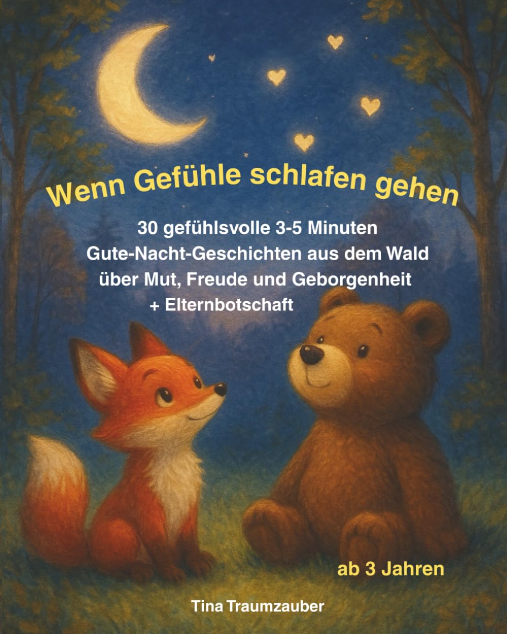 Wenn Gefühle schlafen gehen: 30 gefühlsvolle 3-5 Minuten Gute-Nacht-Geschichten aus dem Wald über Mut, Freude und Geborgenheit