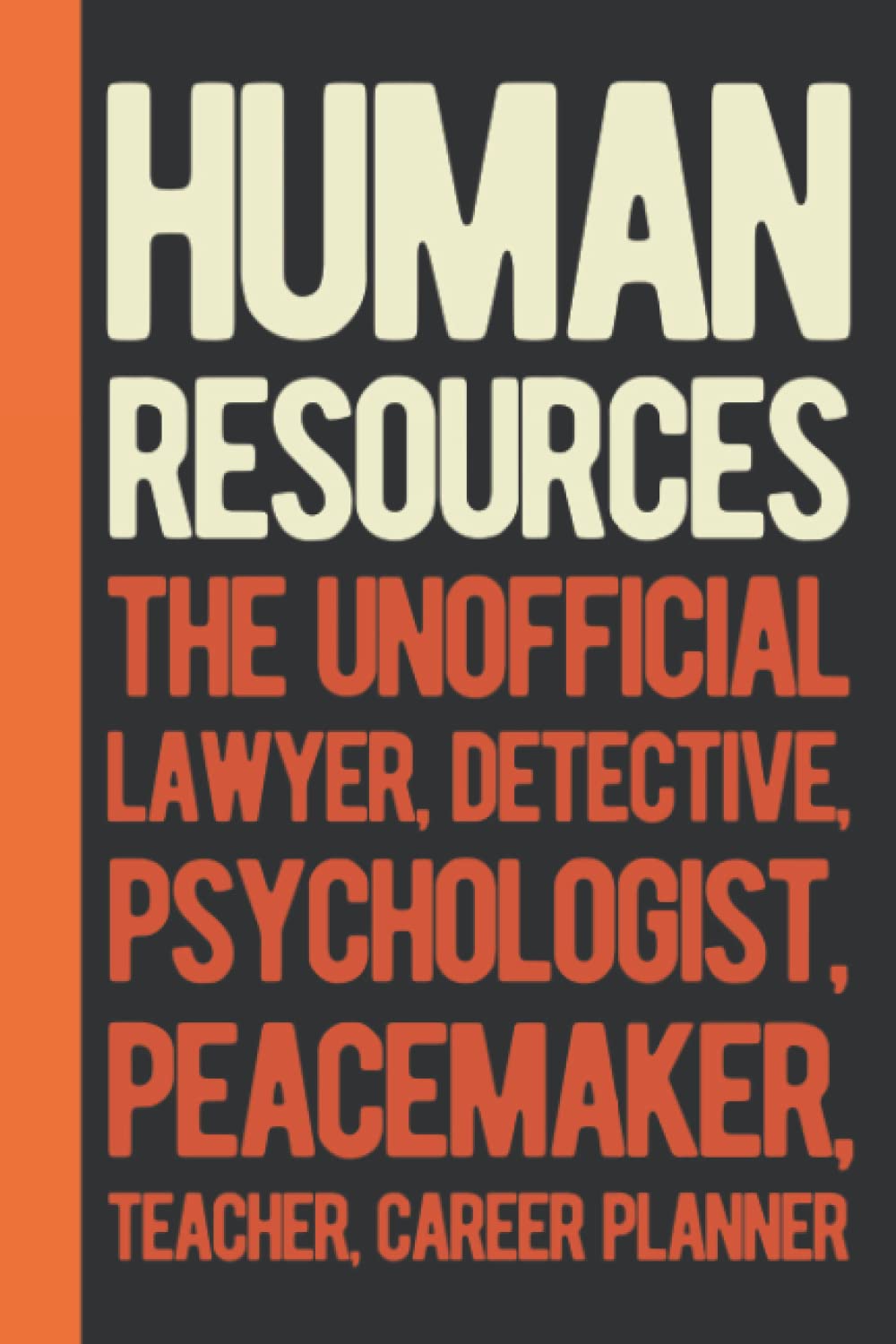 Human Resources The Unofficial Lawyer, Detective, Psychologist, Peacemaker, Teacher, Career Planner: Human Resources Gifts Funny - HR Gifts For Coworkers - Personalized Blank Lined Notebook Journal
