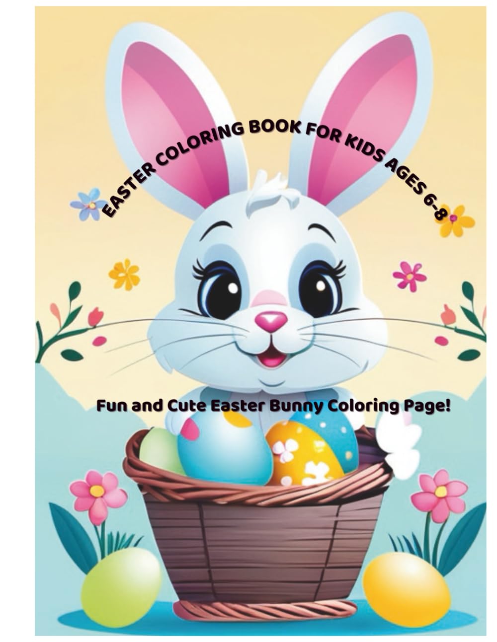 Easter Coloring Book for Kids Ages 6–8: Fun and Cute Easter Bunny Coloring Pages