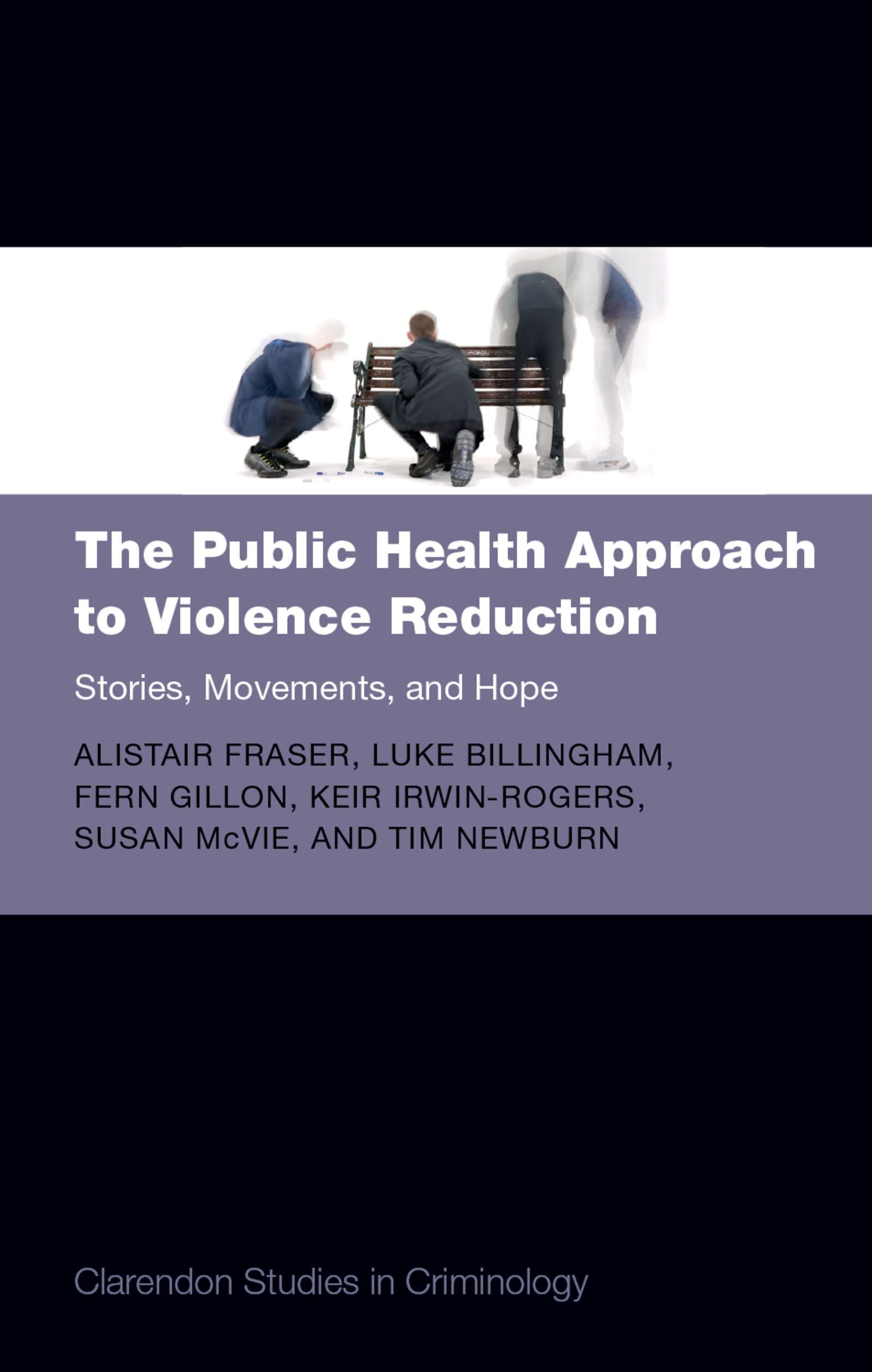 The Public Health Approach to Violence Reduction: Stories, Movements, and Hope (Clarendon Studies in Criminology)