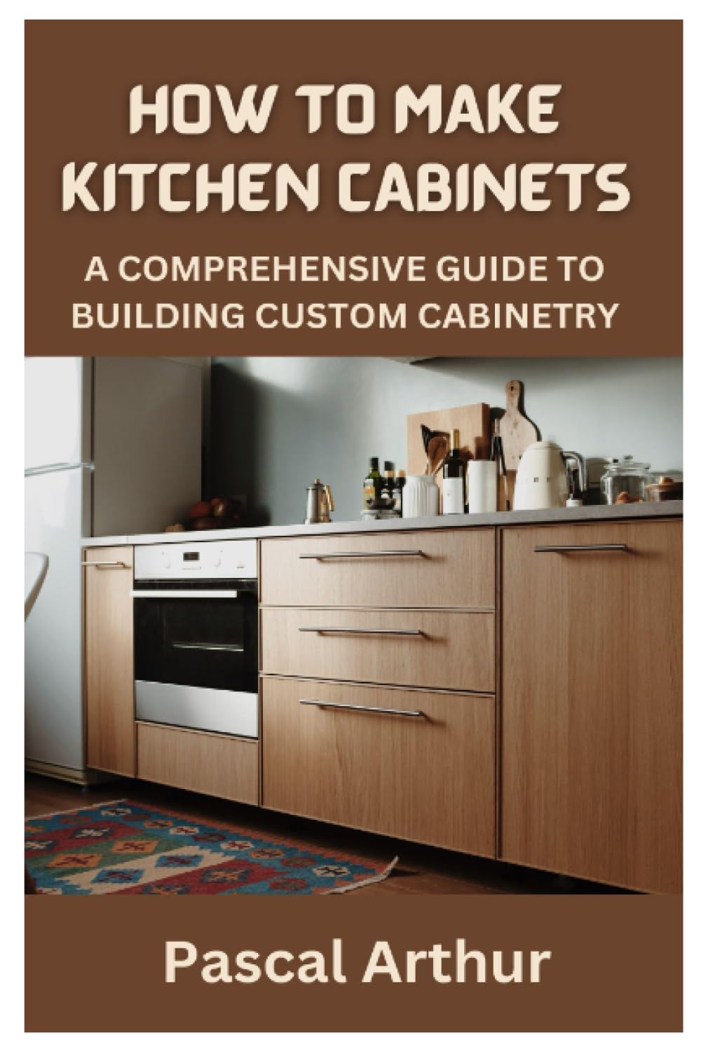 HOW TO MAKE KITCHEN CABINETS: A COMPREHENSIVE GUIDE TO BUILDING CUSTOM CABINETRY