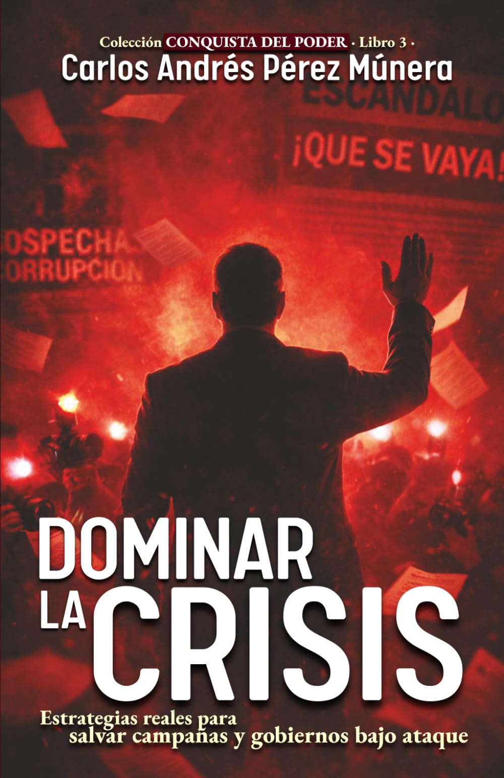 Dominar la crisis: Estrategias reales para salvar campañas y gobiernos bajo ataque (Conquista del Poder)