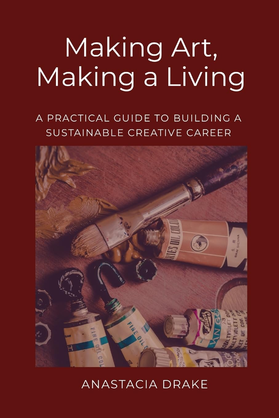 Making Art, Making a Living: A Practical Guide to Building a Sustainable Creative Career