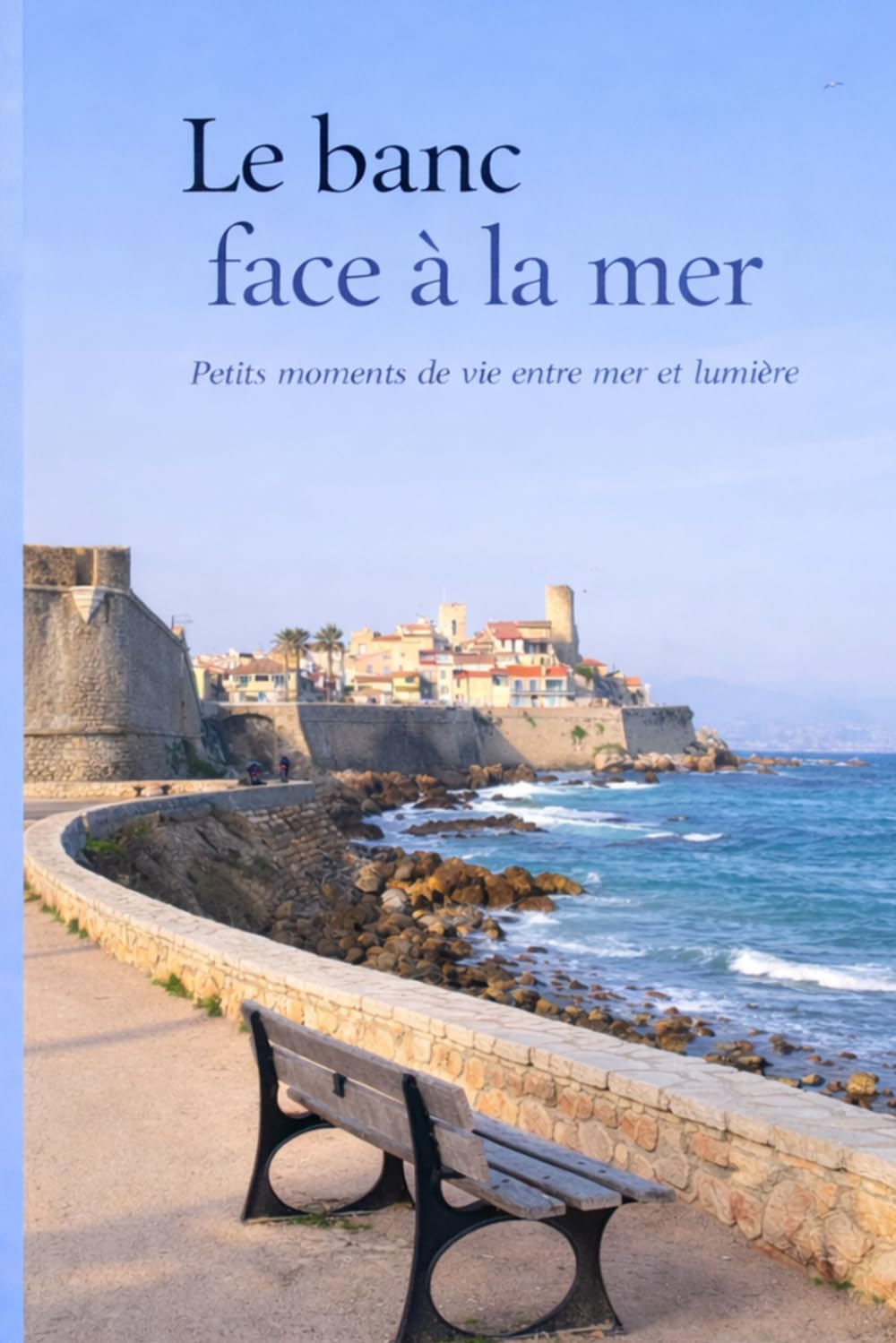Le banc face à la mer: Petits moments de vie entre mer et lumière