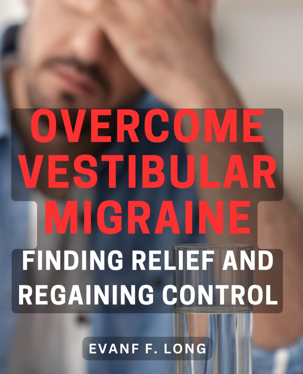 Overcome Vestibular Migraine: Finding Relief and Regaining Control: Conquer Vestibular Migraine: Regain Control and Discover Effective Relief Strategies