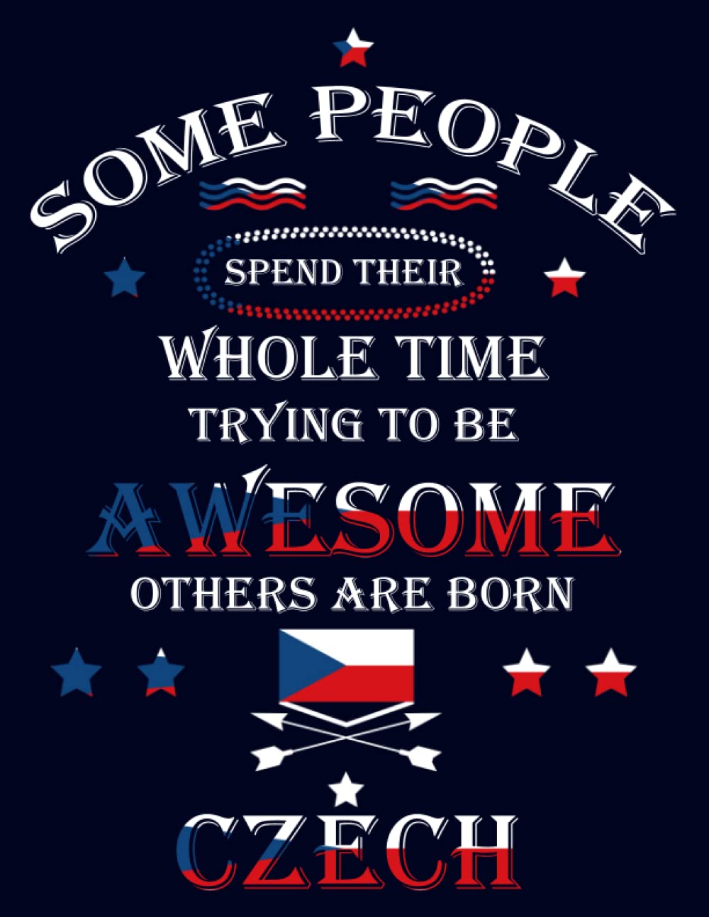 Some People Spend Their Whole Time Trying To Be Awesome Others Are Born Czech: Funny czech Notebook Journal Diary Czech Republic Heritage Gift, 110 Lined pages , High-Quality Cover (8.5 x 11) Inches