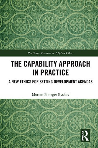 The Capability Approach in Practice: A New Ethics in Setting Development Agendas (Routledge Research in Applied Ethics)