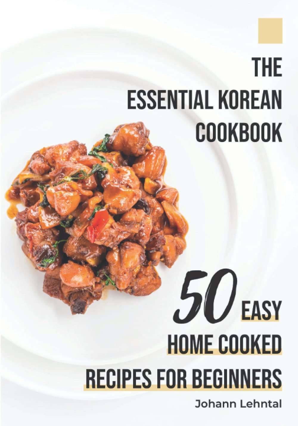The Essential Korean Cookbook: 50 Easy Home Cooked Recipes for Beginners (Asian Cooking Recipe Books)