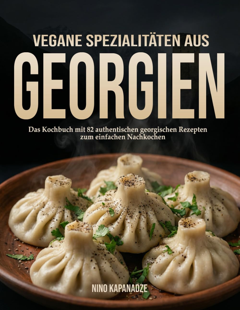 Vegane Spezialitäten aus Georgien: Das Kochbuch mit 82 authentischen georgischen Rezepten zum einfachen nachkochen