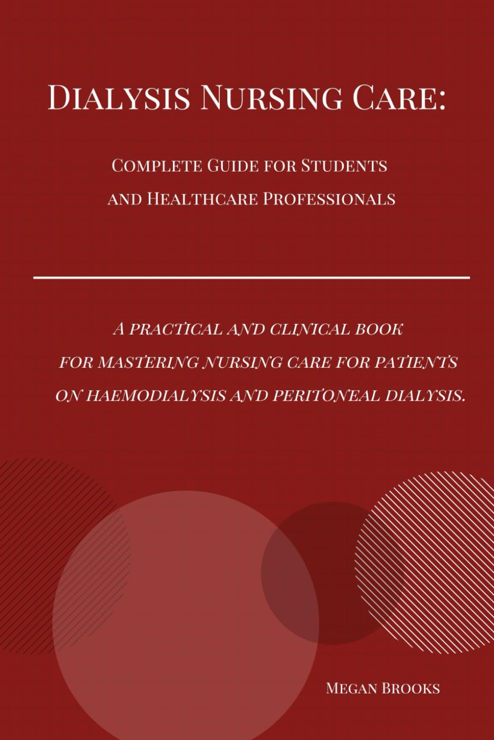 Dialysis Nursing Care: Complete Guide for Students and Healthcare Professionals: A practical and clinical book for mastering nursing care for patients ... Centre – Nursing duties with Megan Brooks)