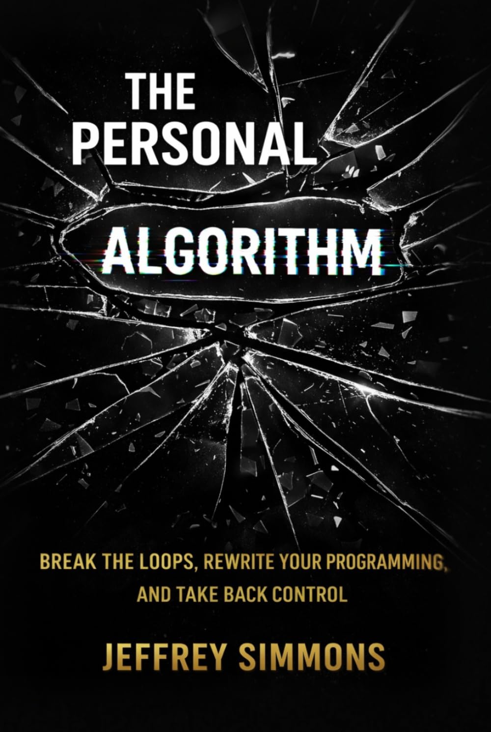 The Personal Algorithm: Break the Loops, Rewrite Your Programming, and Take Back Control