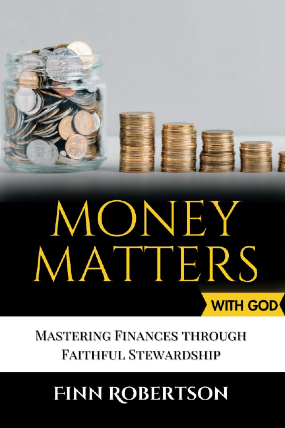 Money Matters with God: Mastering Finances Through Faithful Stewardship