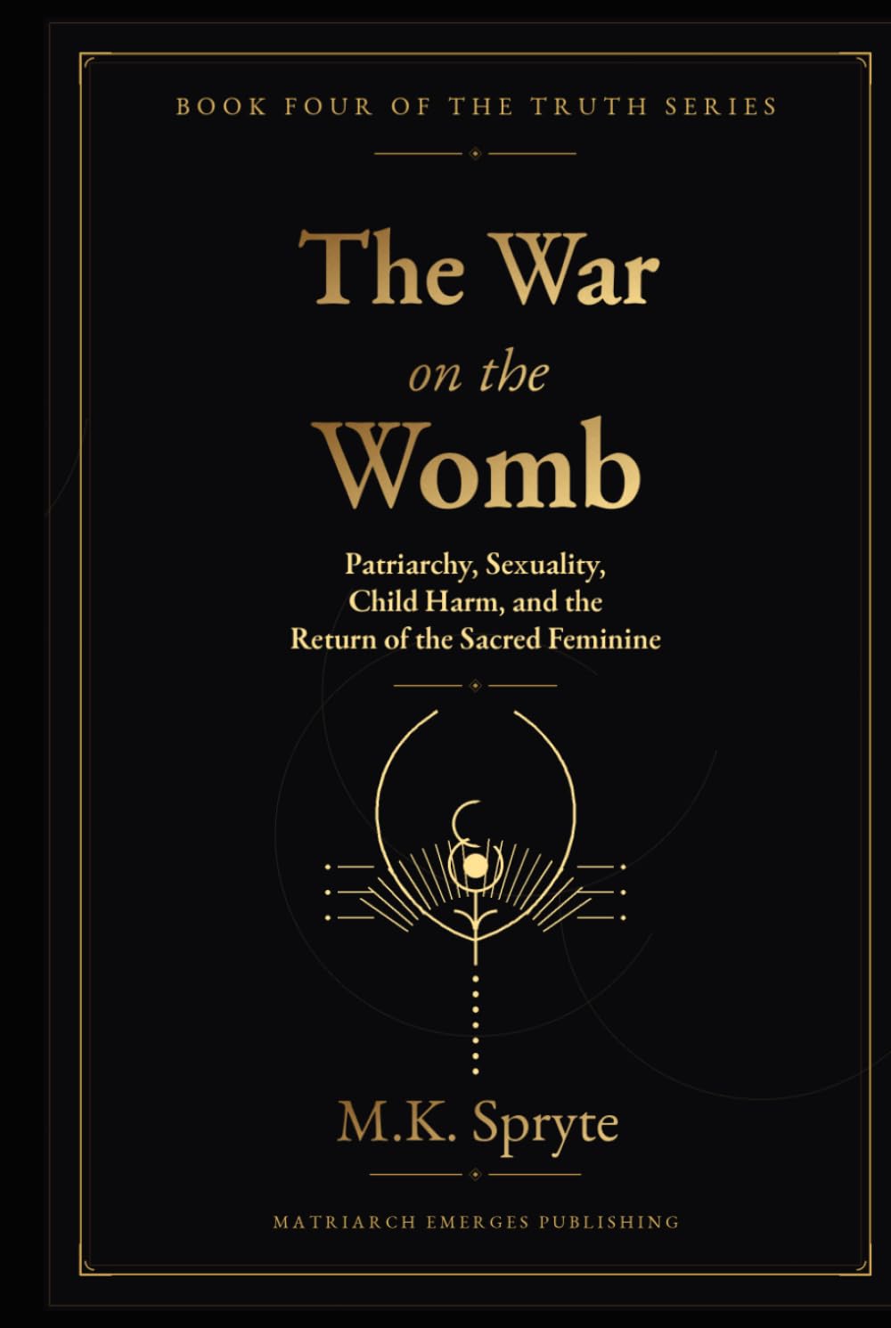 The War on the Womb: Patriarchy, Sexuality, Child Harm, and the Return of the Sacred Feminine (The Matriarch Truth Series)