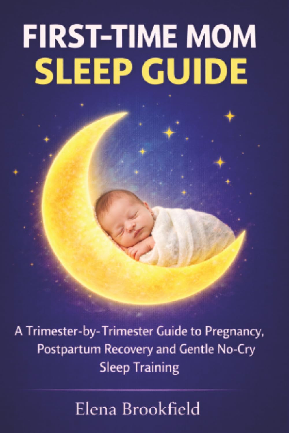 First-Time Mom Pregnancy and Newborn Sleep Guide: A Trimester-by-Trimester Guide to Pregnancy, Postpartum Recovery and Gentle No-Cry Sleep Training