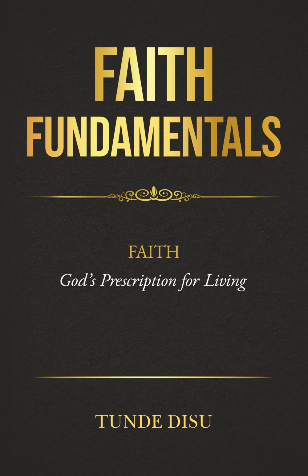 FAITH FUNDAMENTALS: Faith - God's Prescription for Living