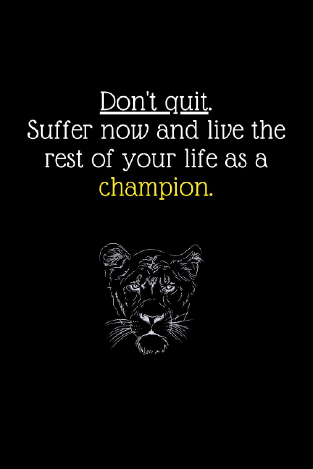 Don't quit. Suffer now and live the rest of your life as a champion:(6x9 journal):lined notebook,120 Pages-motivation and inspiration Quote on black-
