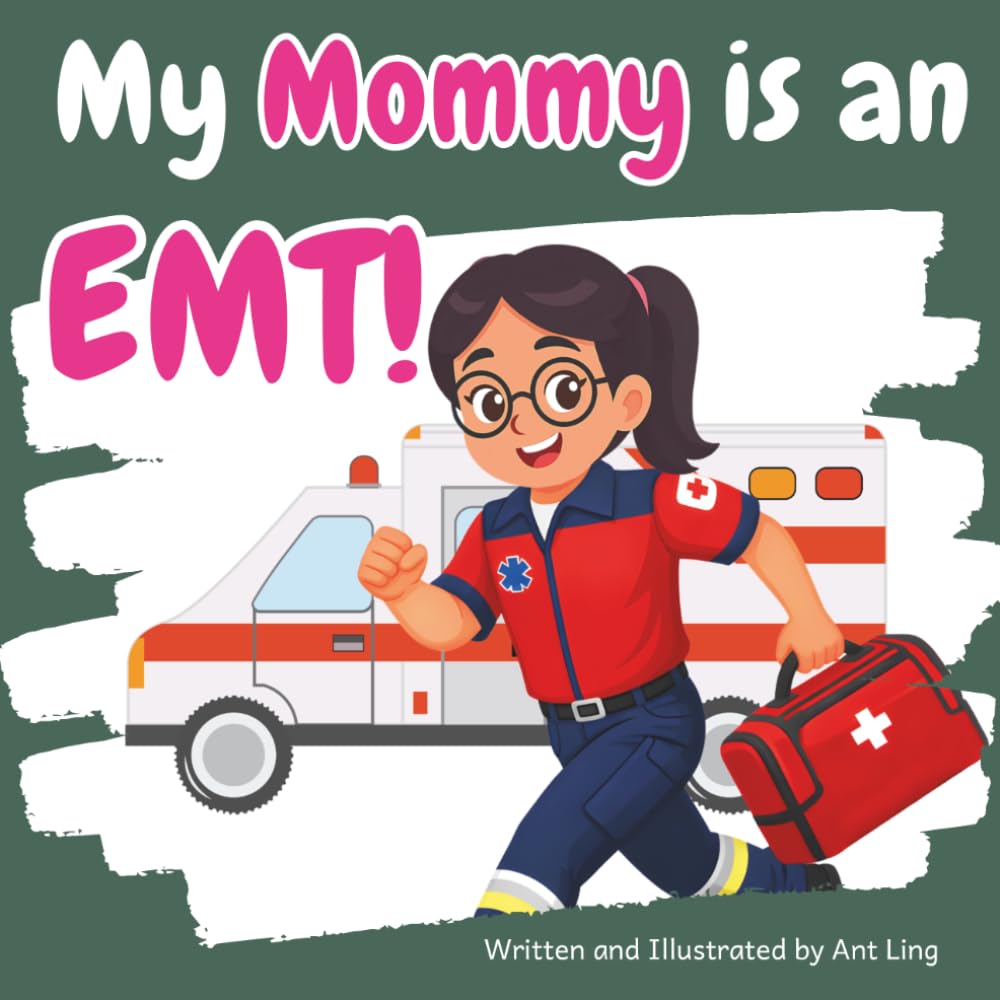 My Mommy Is An EMT!: A Children's Picture Book That Teaches About Medical Careers And Allied Health Professions (The Antling Club: Allied Healthcare Professionals (Careers for Kids Ages 2-6))