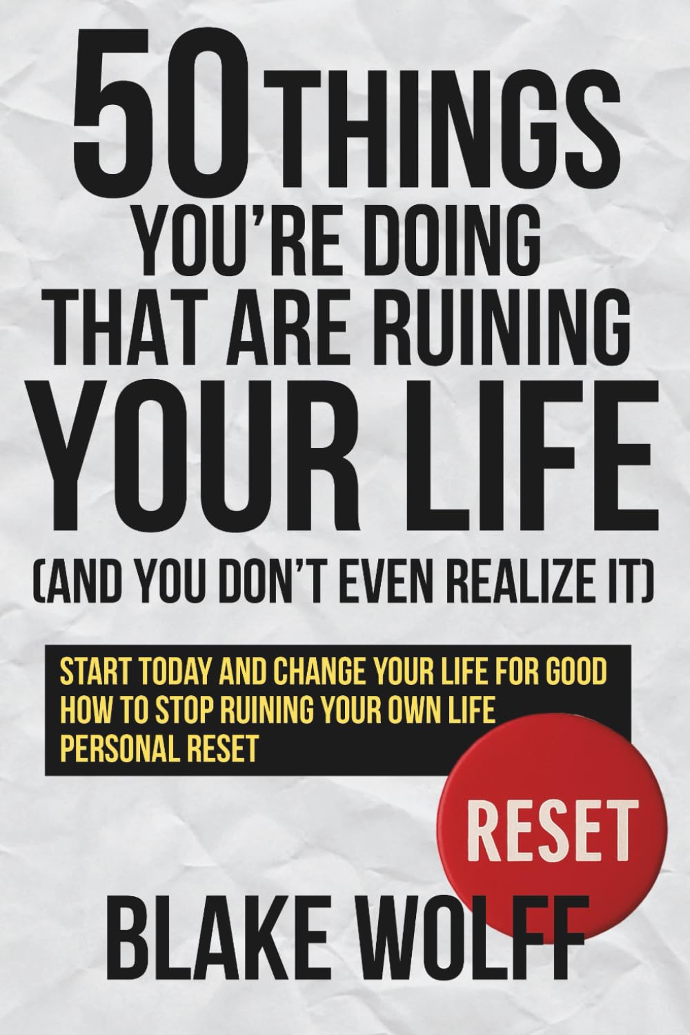 50 Things You’re Doing That Are Ruining Your Life (And You Don’t Even Realize It): Start today and change your life for good. How to stop ruining your own life. Personal Reset.