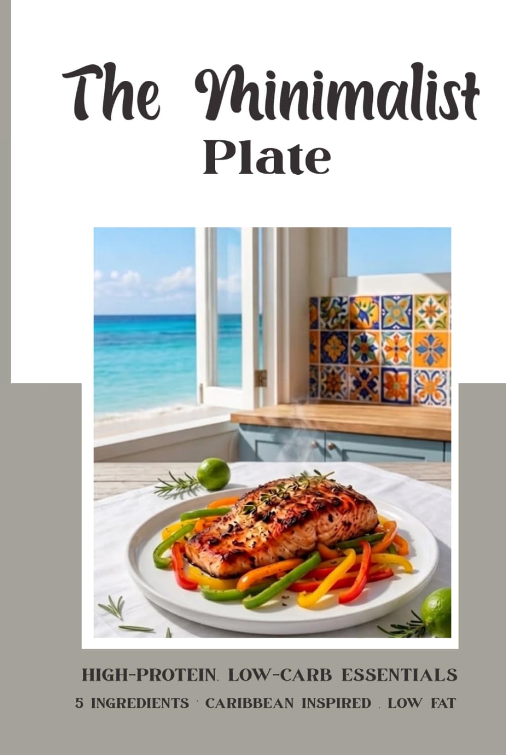The Minimalist plate: High-protein low-carb essentials 5 ingredients caribbean inspired low fat