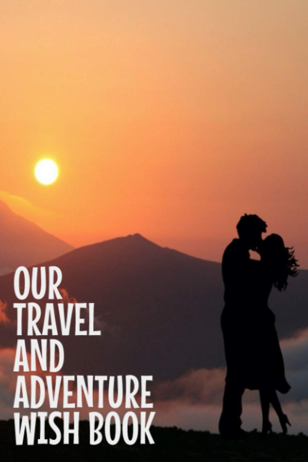 OUR TRAVEL AND ADVENTURE WISH BOOK: A bucket list adventure journal and log book | Make a list to spice up your relationship and add variety to your romance-