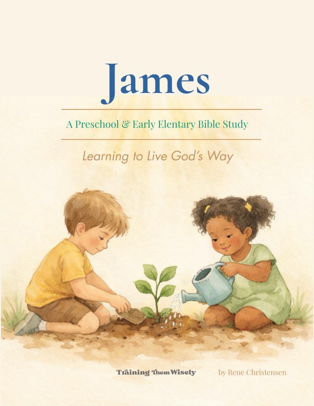 James: Learning to Live God's Way: A Preschool & Early Elentary Bible Study
