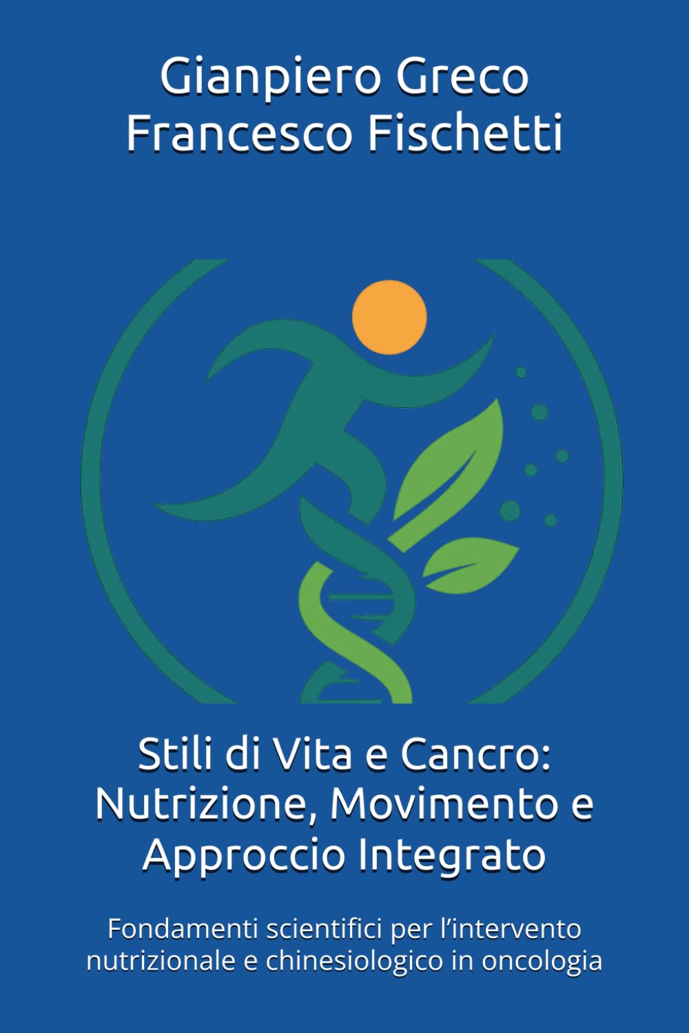 Stili di Vita e Cancro: Nutrizione, Movimento e Approccio Integrato: Fondamenti scientifici per l’intervento nutrizionale e chinesiologico in oncologia