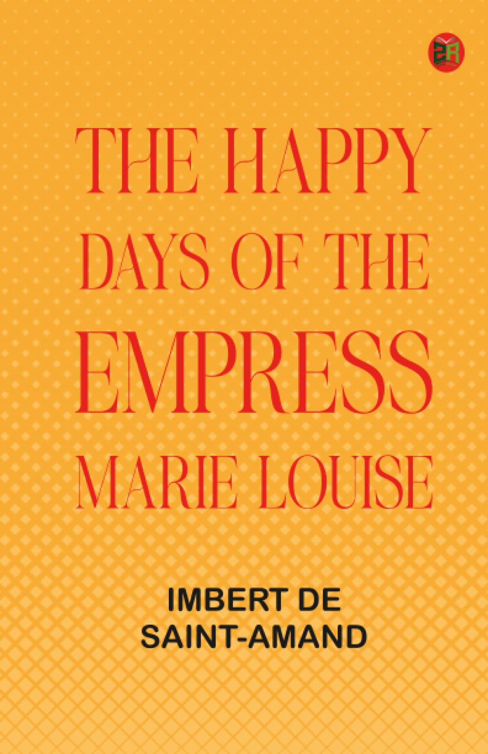 The Happy Days of the Empress Marie Louise