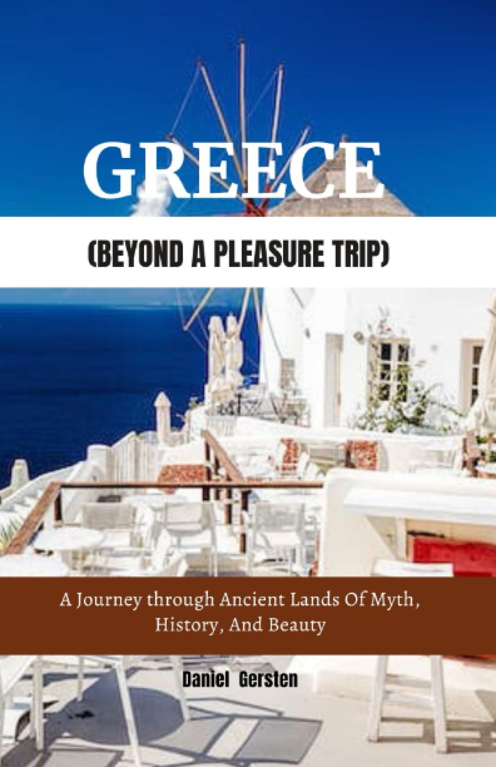 GREECE (Beyond A Pleasure Trip): A Journey through Ancient Lands Of Myth, History, And Beauty