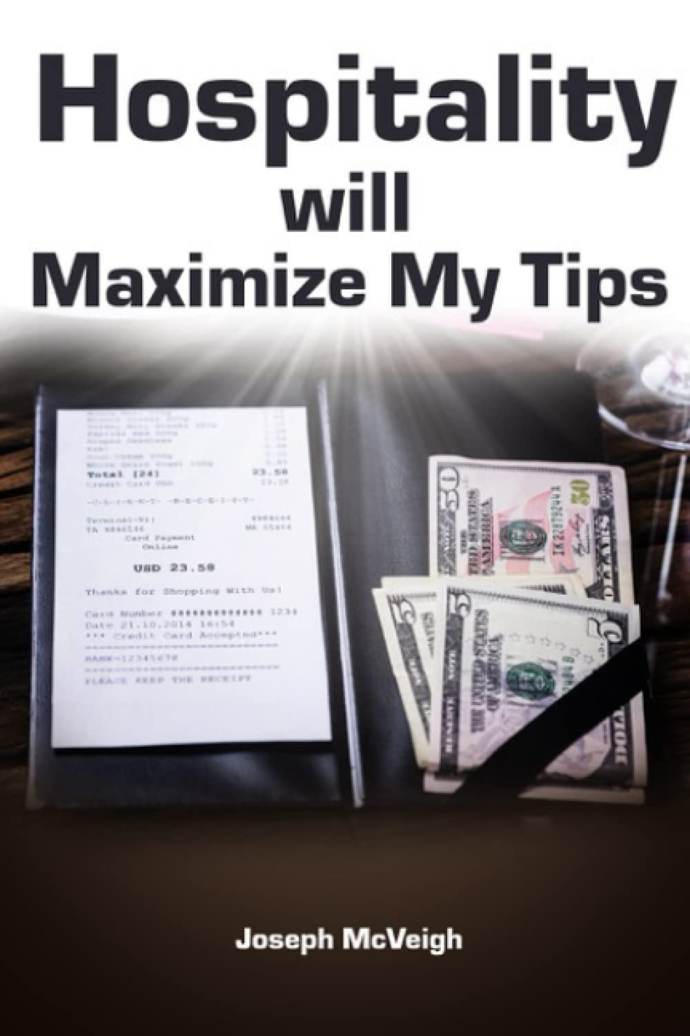 Hospitality will Maximize My Tips: The food servers guide to spirit of hospitality for sales and better tips