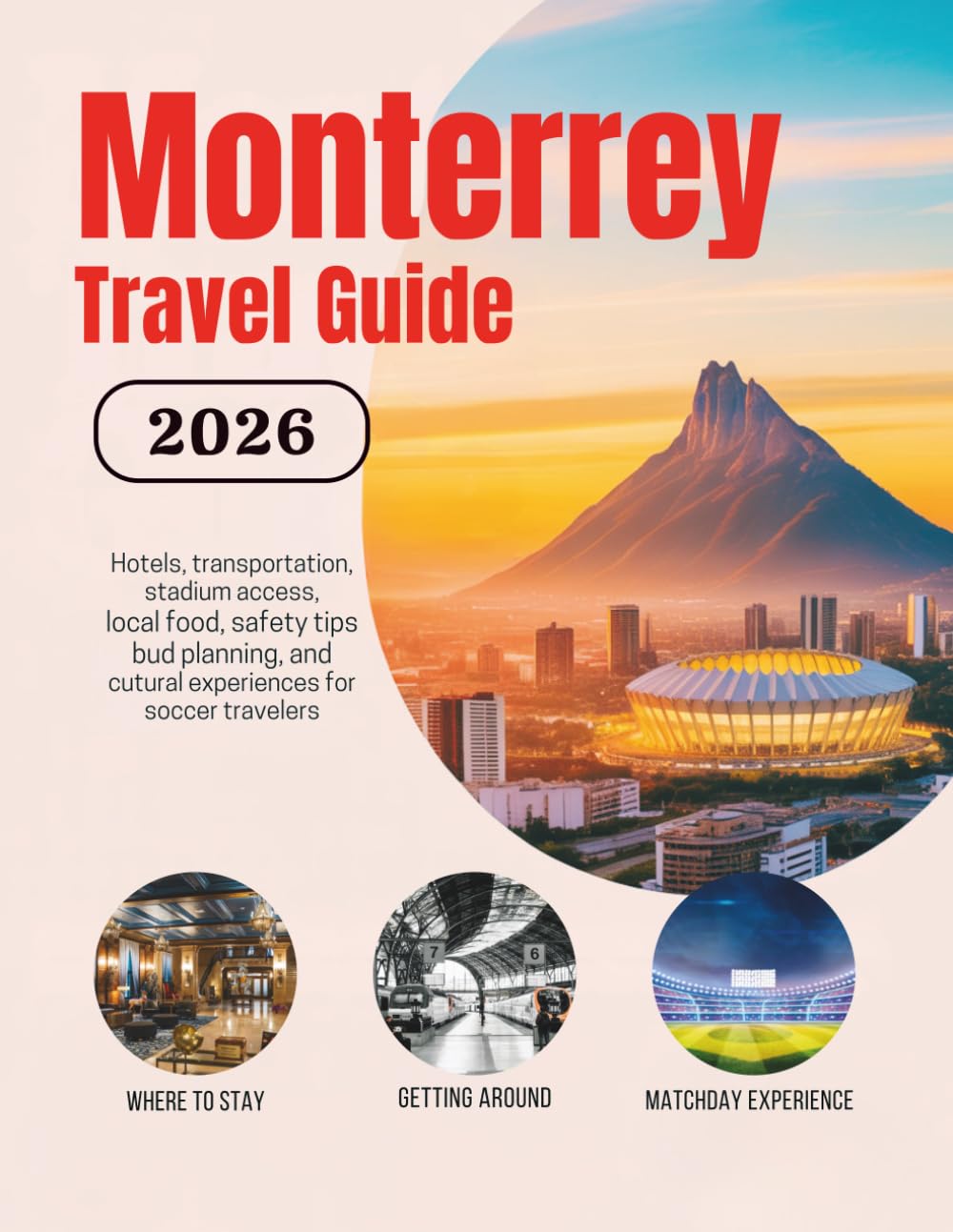 Monterrey Travel Guide 2026: Hotels, Transportation, Stadium Access, Local Food, Safety Tips, Budget Planning, and Cultural Experiences for Soccer ... Guides (United States, Canada & Mexico))