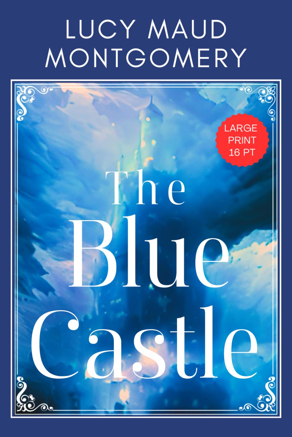 The Blue Castle - Large Print: L M Montgomery’s Wholesome Adult Romance and Love Story Classic -Original 1926 Edition