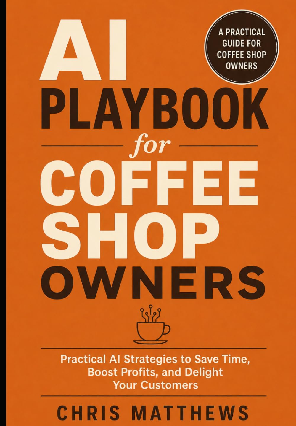 AI Playbook for Coffee Shop Owners: Practical Strategies to Save Time, Boost Profits, and Delight Your Customers