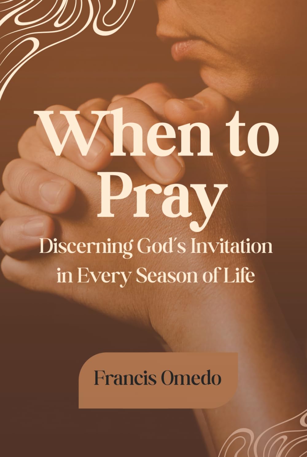 When to Pray: Discerning God’s Invitation in Every Season of Life