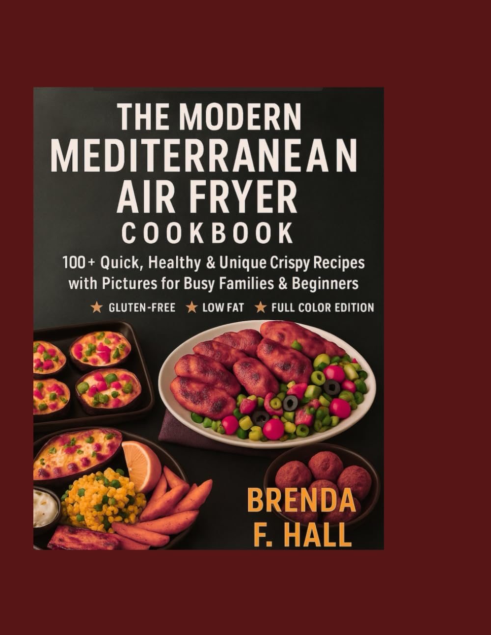The Modern Mediterranean Air Fryer Cookbook: 100+ Quick, Healthy & Unique Crispy Recipes with Pictures for Busy Families & Beginners