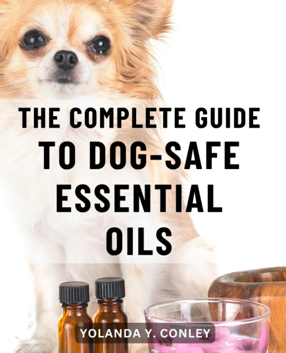 The Complete Guide To DogSafe Essential Oils A Guide to Holistic Care and Wellbeing Unlock