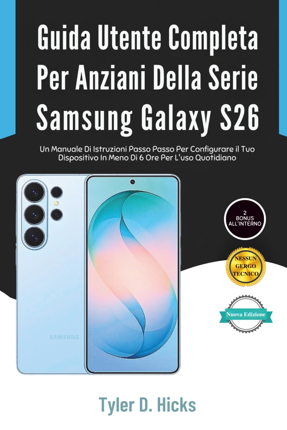 Guida Utente Completa Per Anziani Della Serie Samsung Galaxy S26: Un Manuale Di Istruzioni Passo Passo Per Configurare il Tuo Dispositivo In Meno Di 6 Ore Per L'uso Quotidiano