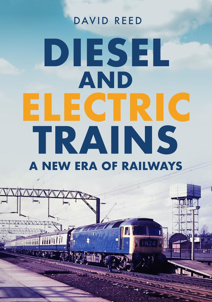 Diesel and Electric Trains: A New Era of Railways,Reed, David Da