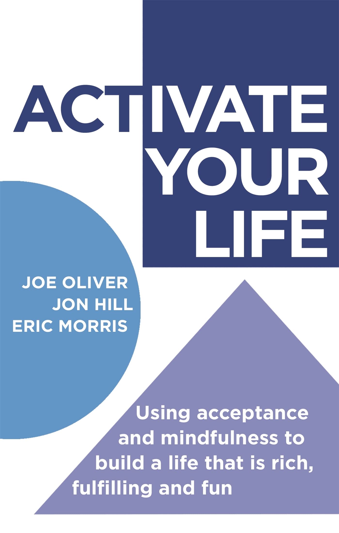 ACTivate Your Life : Using acceptance and mindfulness to build a life that is rich, fulfilling and fun