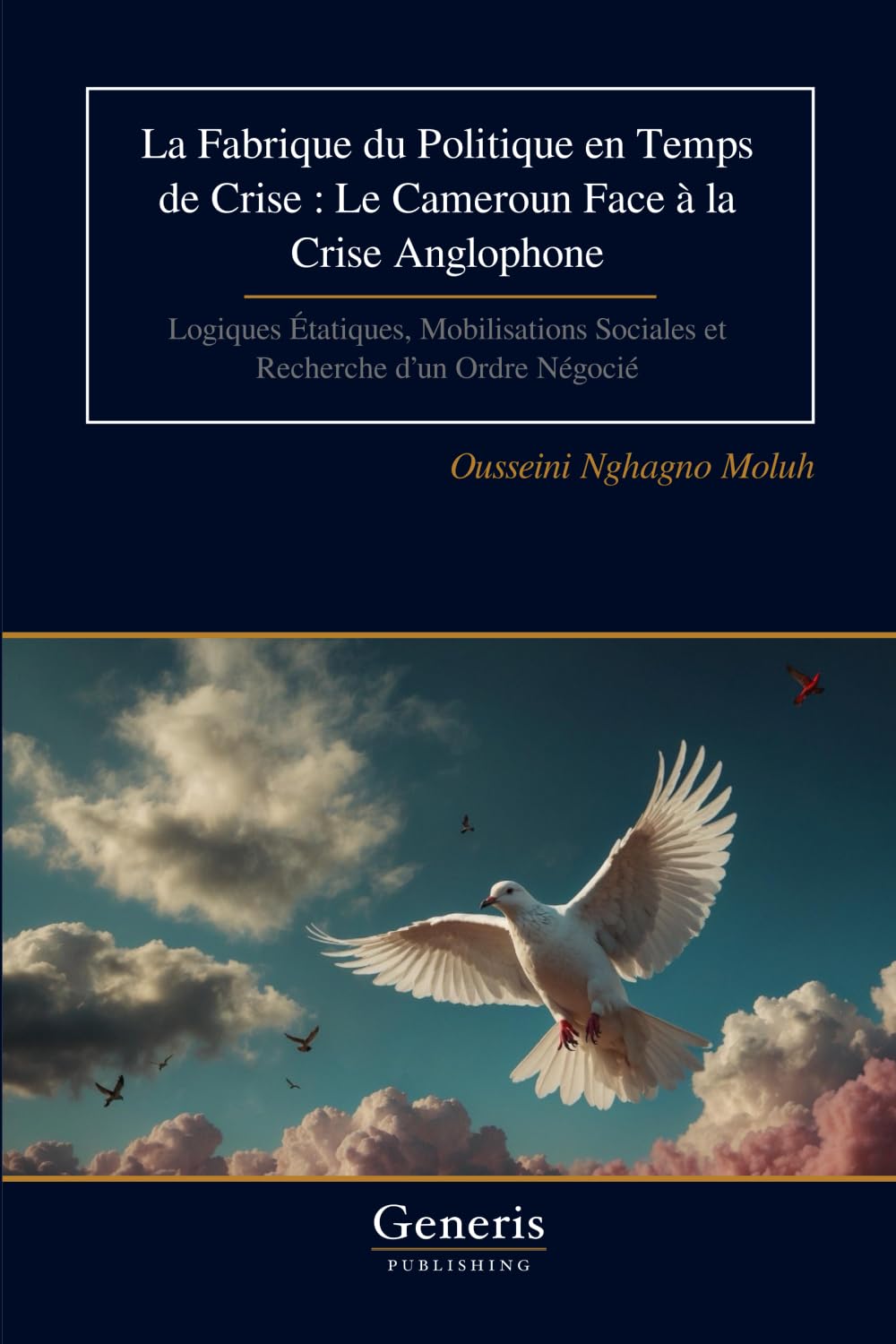 La Fabrique du Politique en Temps de Crise : Le Cameroun Face à la Crise Anglophone: Logiques Étatiques, Mobilisations Sociales et Recherche d’un Ordre Négocié