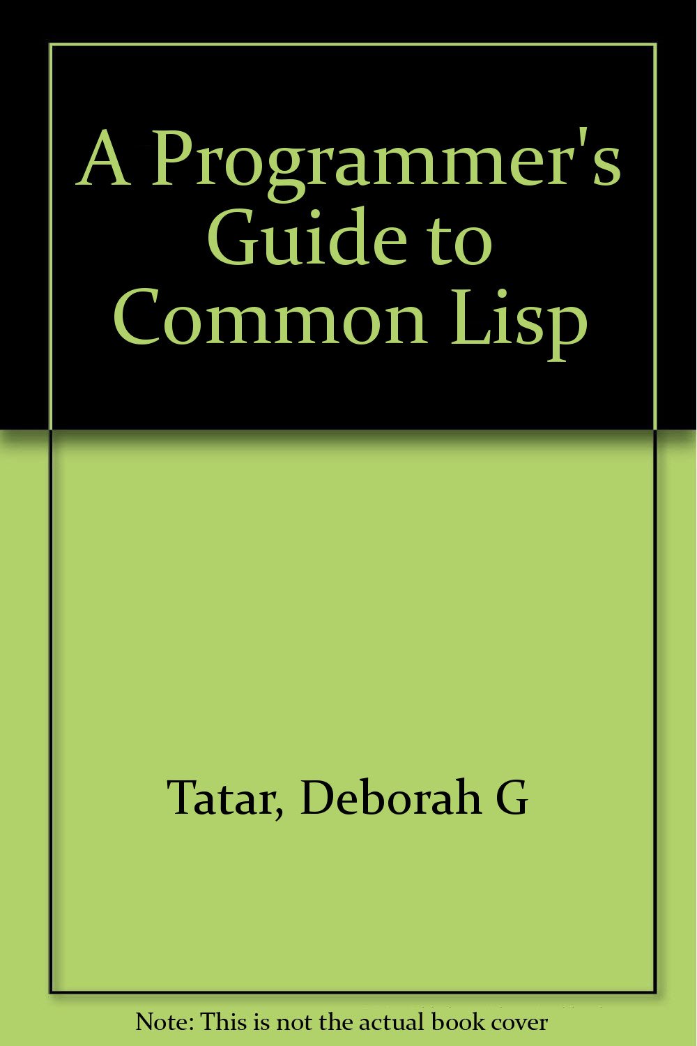 A Programmer's Guide to Common Lisp: Tatar, Deborah G.: 9780137289400 ...