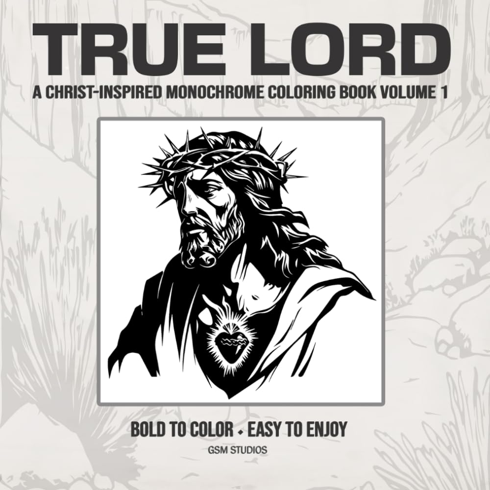 TRUE LORD A Christ-Inspired Monochrome Coloring Book Volume 1: Bold to Color - Easy to Enjoy (GSM Studios Monochrome Coloring Book Collection)